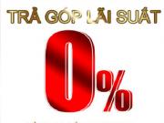 ƯU ĐÃI TRẢ GÓP LÃI XUẤT 0% TRẢ TRƯỚC 0 VNĐ